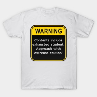 WARNING: Contents include exhausted Student! T-Shirt